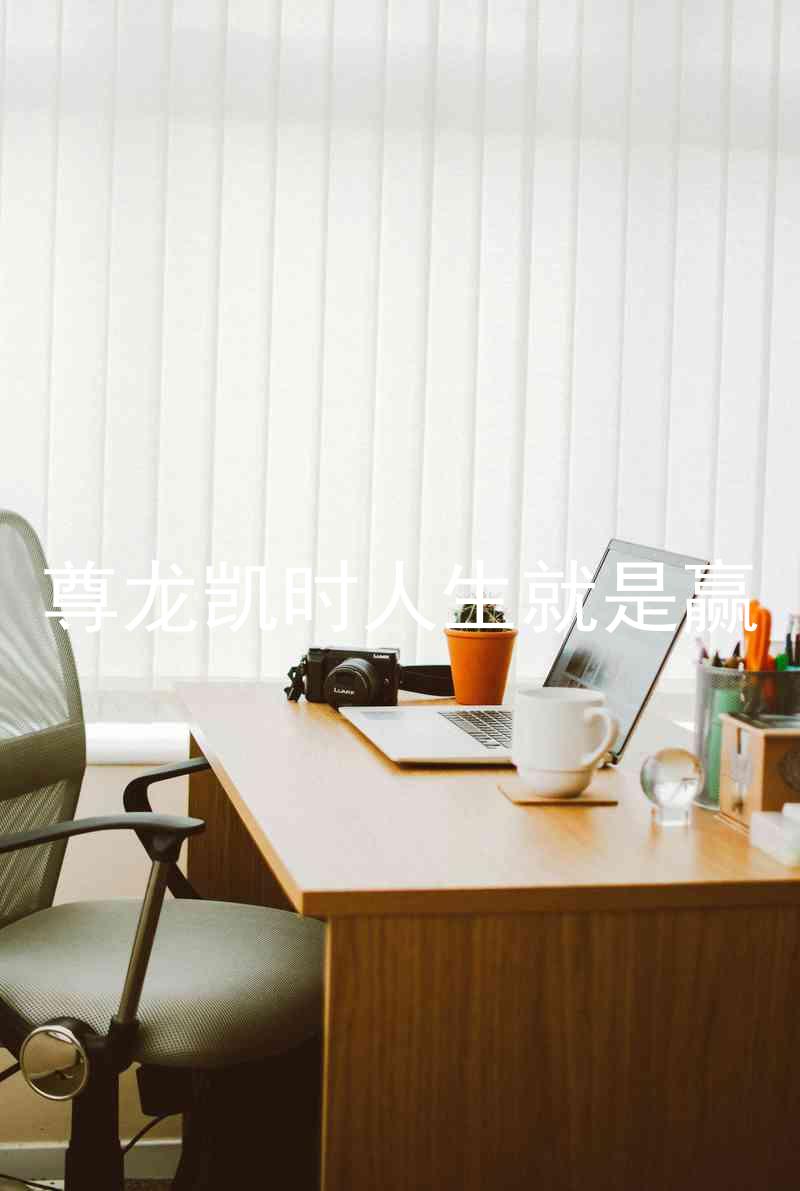 尊龙凯时人生就是赢