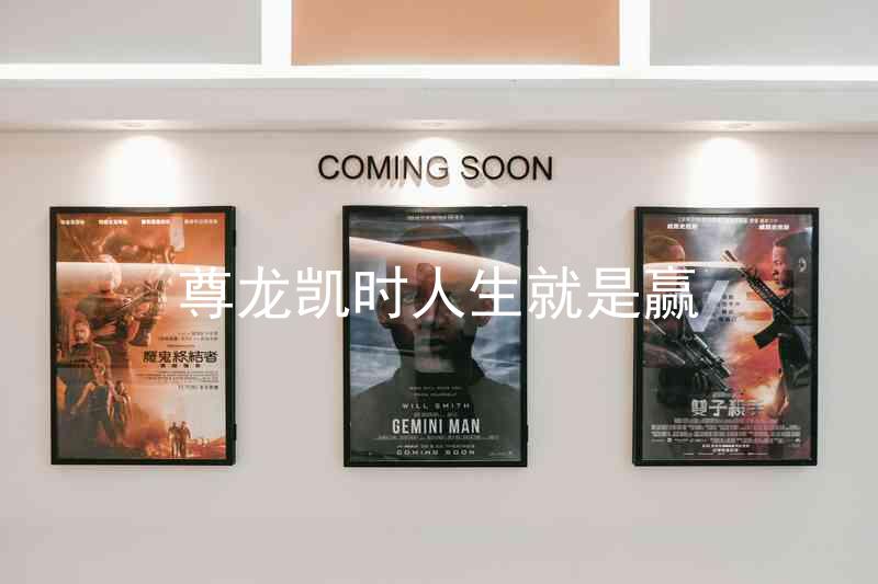 尊龙凯时人生就是赢